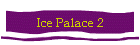 Ice Palace 2